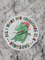 All I want for Christmas is a dinosaur Die cut sticker 3-5 Business Day TAT.