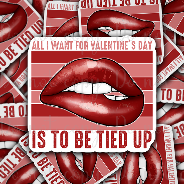All I want for Valentine's day is to be tied up Die cut sticker 3-5 Business Day TAT
