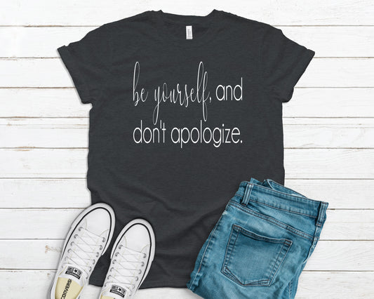 Be yourself, and don't apologize