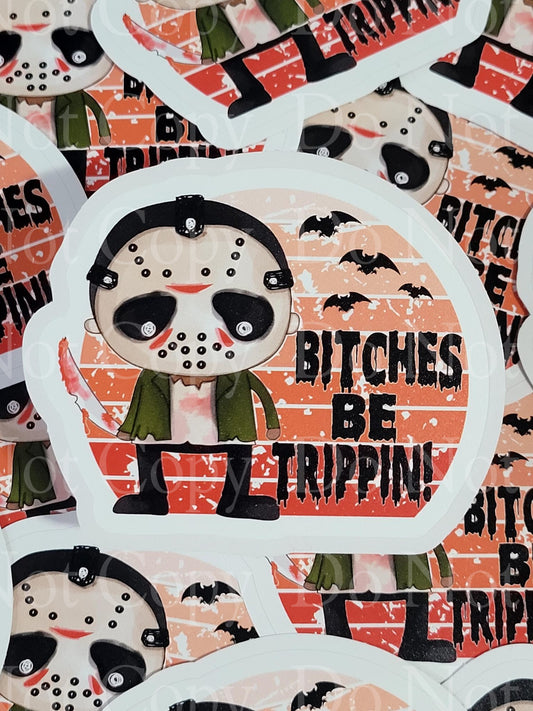 Bitches be trippin Die cut sticker 3-5 Business Day TAT.