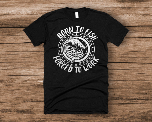Born to fish forced to work *Choose color from drop down menu*