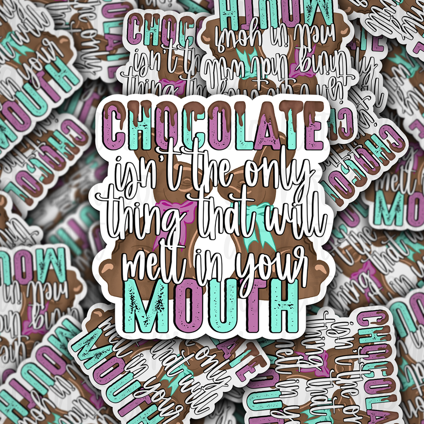 Chocolate isn't the only thing that will melt in your mouth Die cut sticker 3-5 Business Day TAT