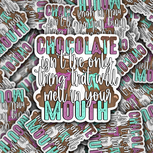 Chocolate isn't the only thing that will melt in your mouth Die cut sticker 3-5 Business Day TAT