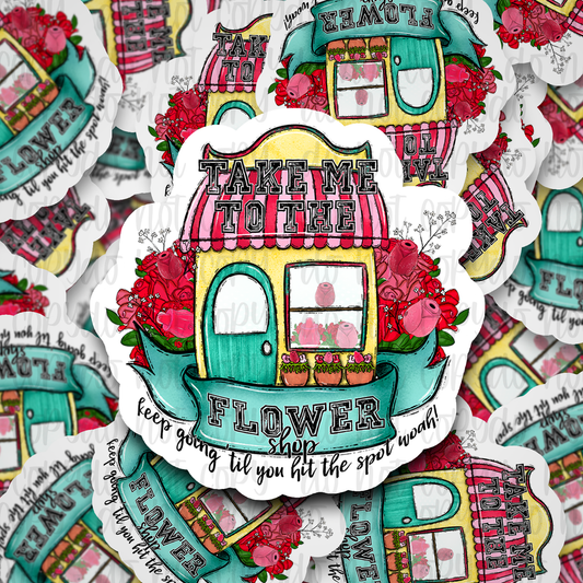 Take me to the flower shop Die cut sticker 3-5 Business Day TAT