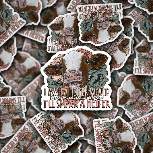 I wish a heifer would because I'll smack a heifer cow Die cut sticker 3-5 Business Day TAT