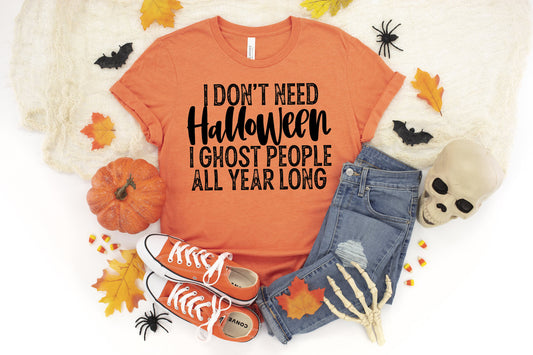 I don't need Halloween I ghost people all year long