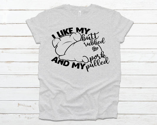 I like my butt rubbed and my pork pulled