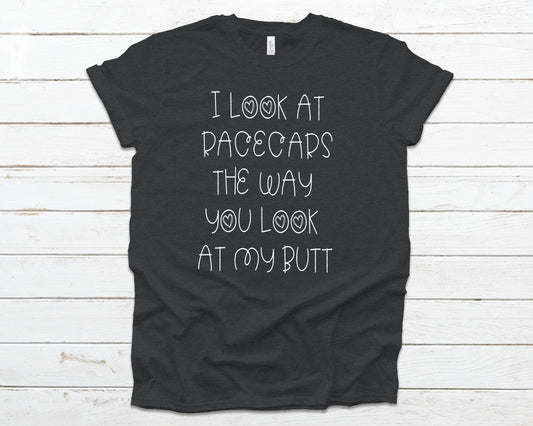 I look at racecars the way you look at my butt