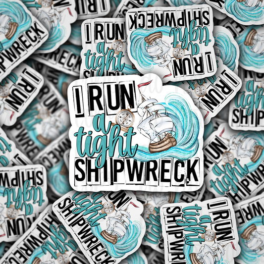 I run a tight shipwreck  Die cut sticker 3-5 Business Day TAT