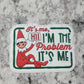 It's me Hi I'm the problem it's me Elf Die cut sticker 3-5 Business Day TAT.