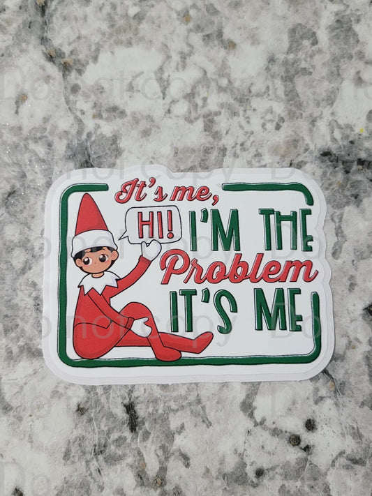 It's me Hi I'm the problem it's me Elf Die cut sticker 3-5 Business Day TAT.
