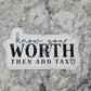 Know your worth then add tax Die cut sticker 3-5 Business Day TAT.