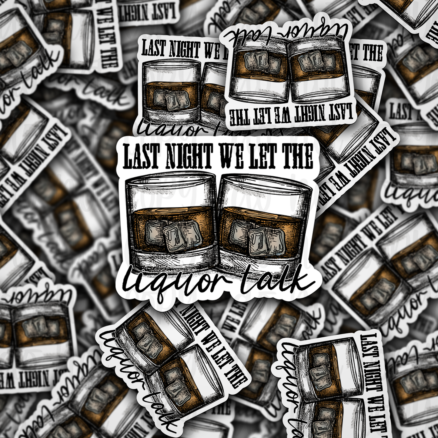 Last night we let the liquor talk Die cut sticker 3-5 Business Day TAT