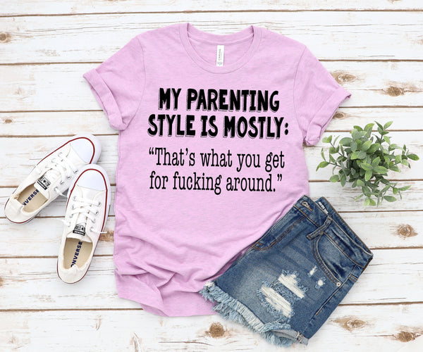 My Parenting style is mostly that's what you get for fucking around