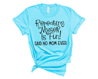 Repeating myself is fun said no mom ever