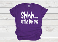 Shhh ut the fuh cup