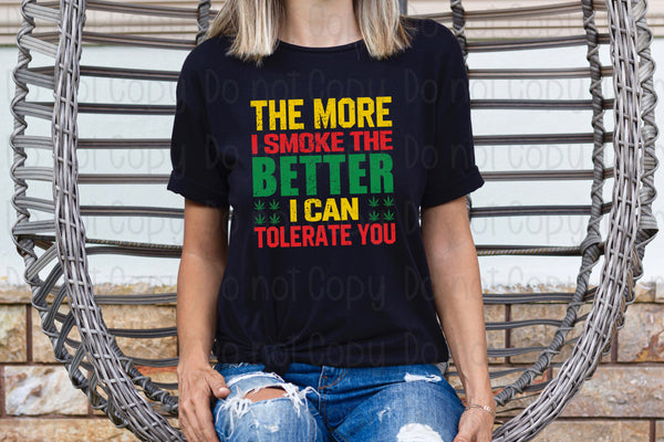 The more I smoke the better I can tolerate you *DREAM TRANSFER* DTF