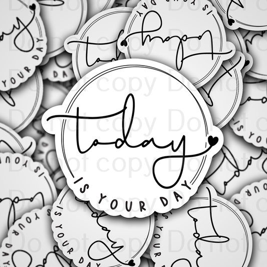 Today is your day Die cut sticker 3-5 Business Day TAT