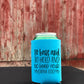 To have and to hold and keep your drink cold- Koozie