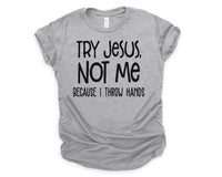 Try Jesus not me because I throw hands