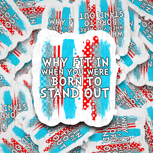 Why fit in when you were born to stand out Die cut sticker 3-5 Business Day TAT