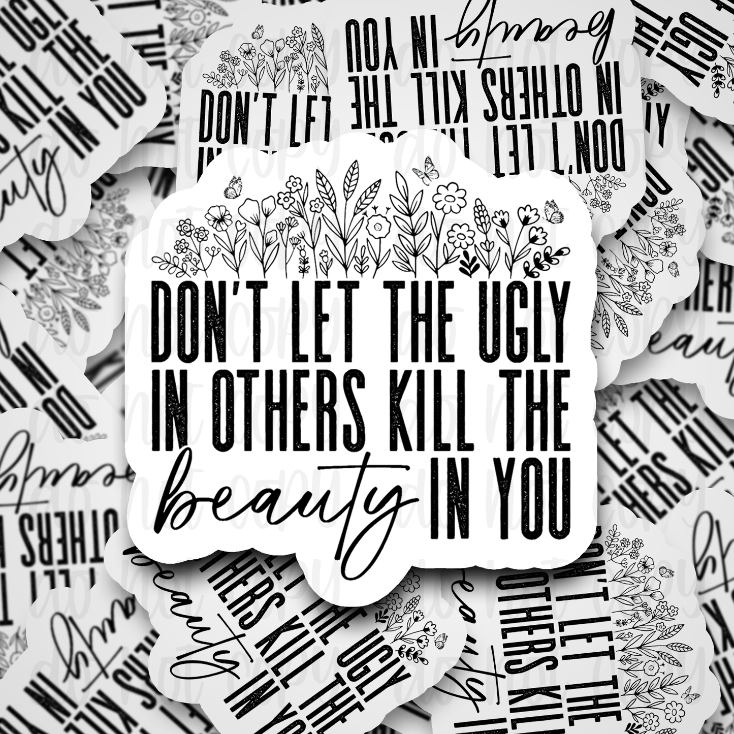 Don't let the ugly in others kill the beauty in you Die cut sticker 3-5 Business Day TAT