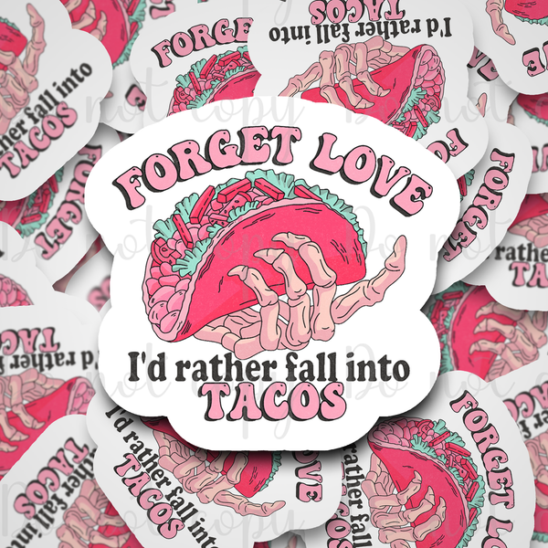 Forget love I'd rather fall into tacos Die cut sticker 3-5 Business Day TAT
