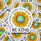 In a world where you can be anything be kind sunflower globe Die cut sticker 3-5 Business Day TAT