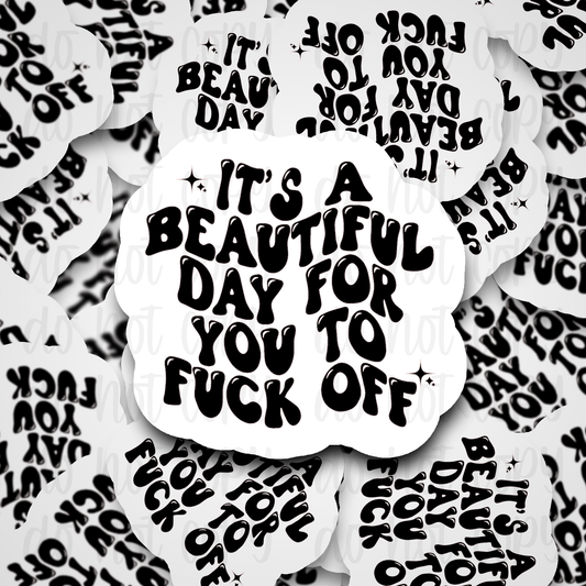 It's a beautiful day for you to fuck off Die cut sticker 3-5 Business Day TAT