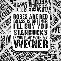 Roses are red grass is greener I'll buy you star bucks if you play with my weiner Die cut sticker 3-5 Business Day TAT
