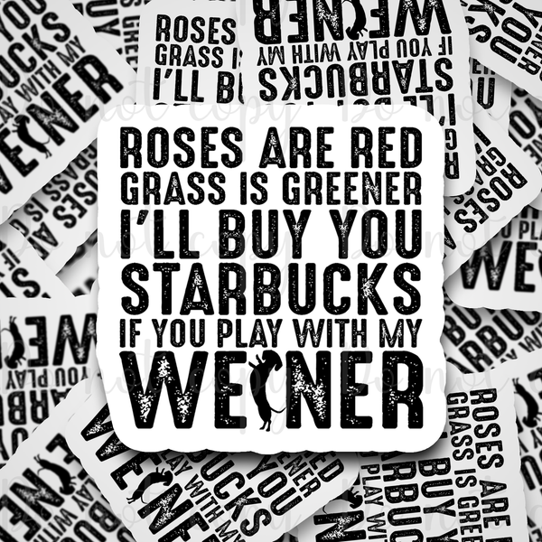 Roses are red grass is greener I'll buy you star bucks if you play with my weiner Die cut sticker 3-5 Business Day TAT