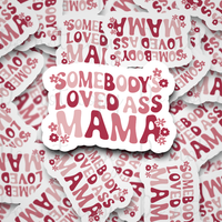 Somebody's loved ass Mama Die cut sticker 3-5 Business Day TAT