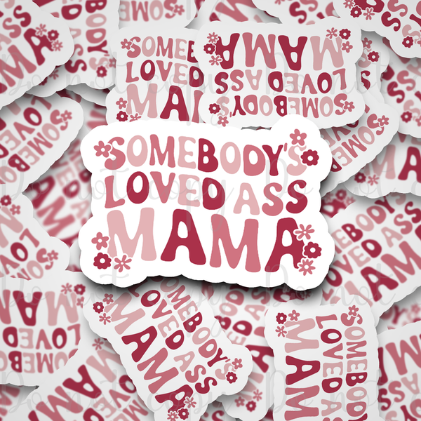 Somebody's loved ass Mama Die cut sticker 3-5 Business Day TAT