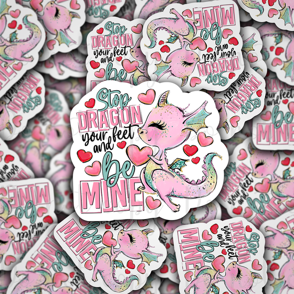 Stop dragon your feet and be mine valentine Die cut sticker 3-5 Business Day TAT