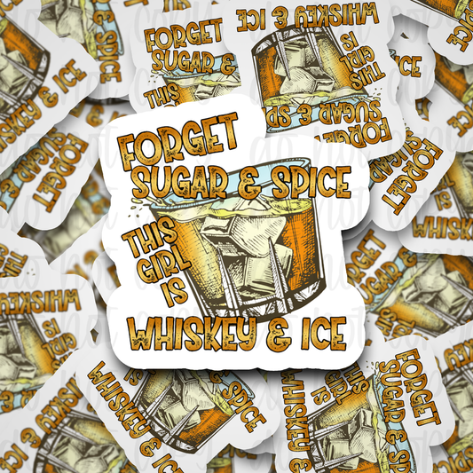 Forget sugar and spice this girl is whiskey and ice Die cut sticker 3-5 Business Day TAT