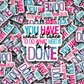 You have what it takes to do what needs to be done Die cut sticker 3-5 Business Day TAT
