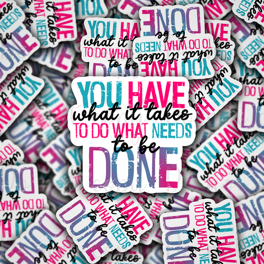You have what it takes to do what needs to be done Die cut sticker 3-5 Business Day TAT
